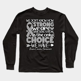 We Don't Know How Strong We Are Until Brain Cancer Disease Long Sleeve T-Shirt